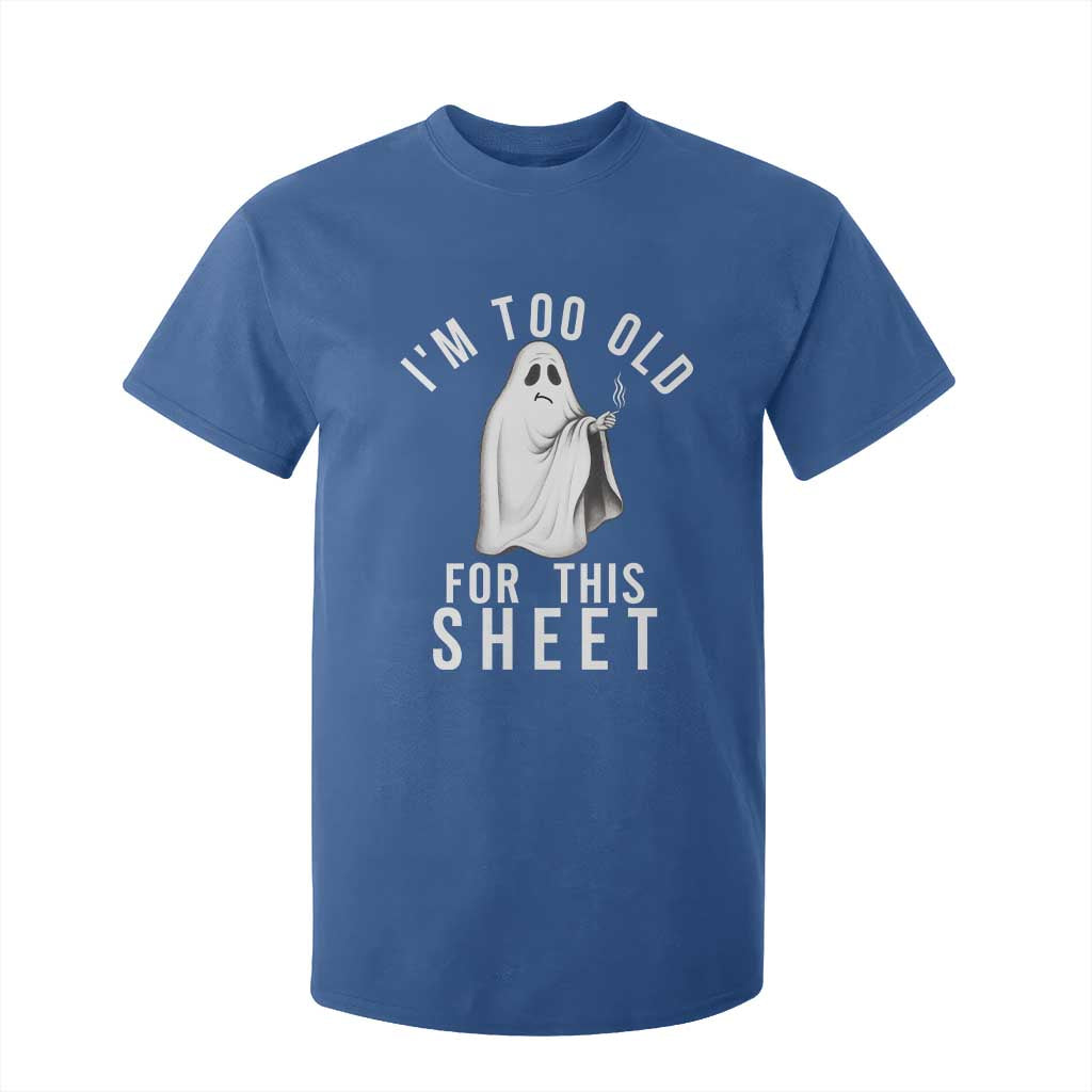 Funny Ghost Halloween T Shirt For Kid I Am Too Old For This Sheet TS14 Royal Blue Print Your Wear