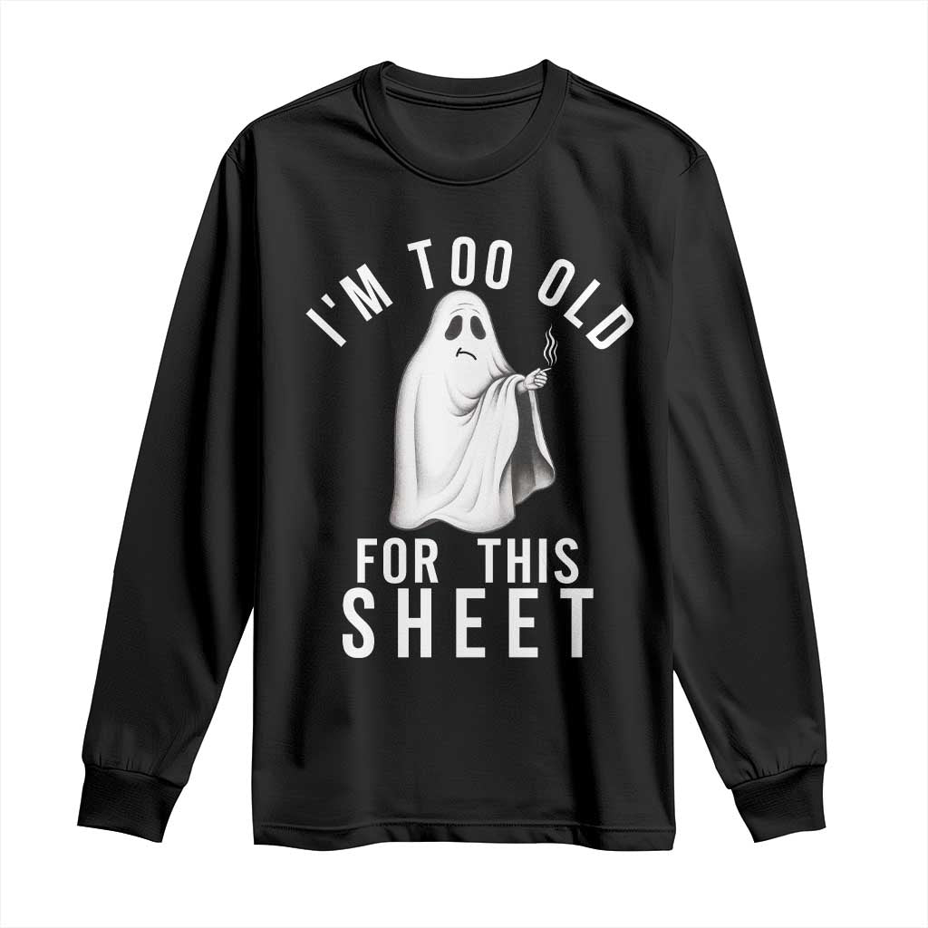 Funny Ghost Halloween Long Sleeve Shirt I Am Too Old For This Sheet TS14 Black Print Your Wear