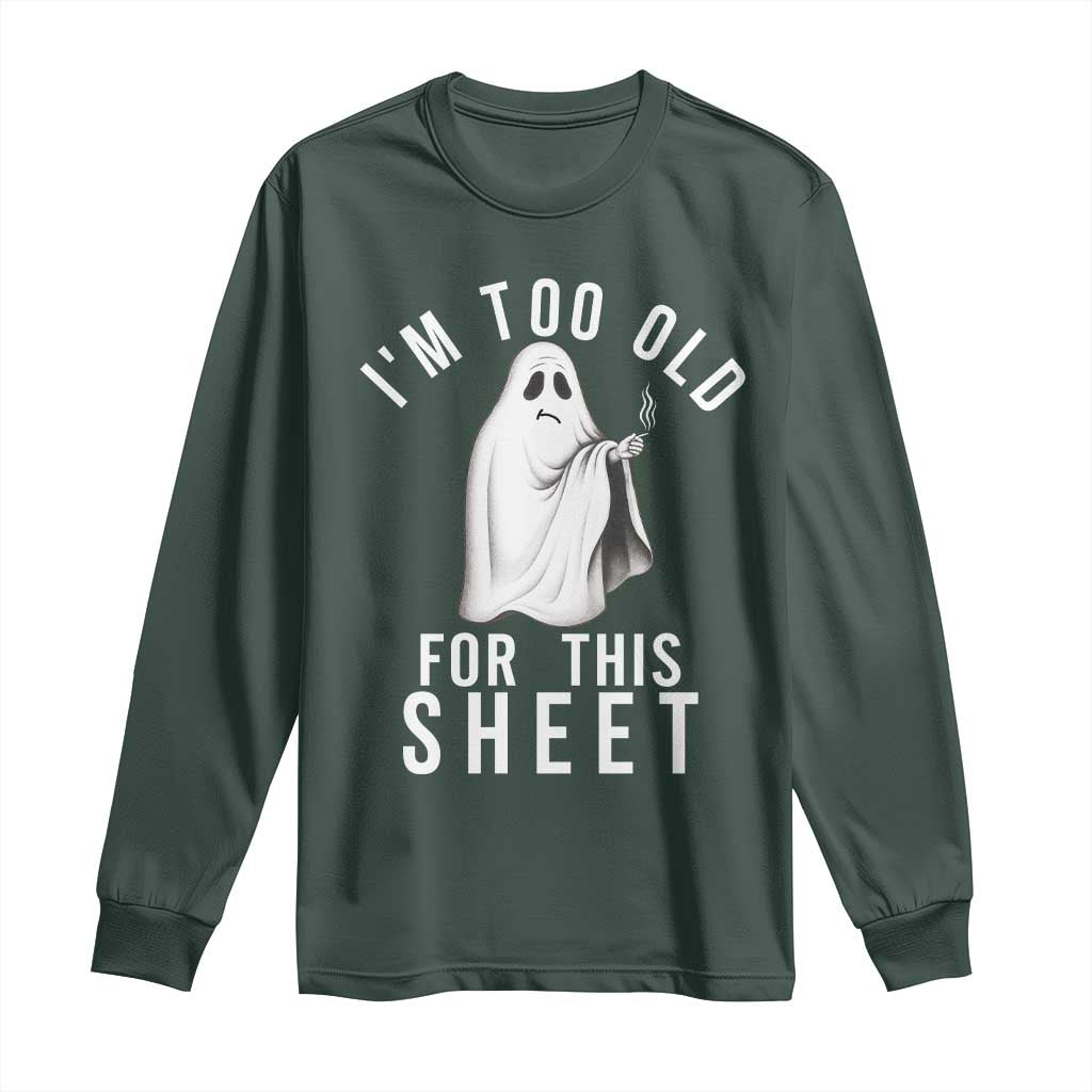 Funny Ghost Halloween Long Sleeve Shirt I Am Too Old For This Sheet TS14 Dark Forest Green Print Your Wear