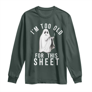 Funny Ghost Halloween Long Sleeve Shirt I Am Too Old For This Sheet TS14 Dark Forest Green Print Your Wear
