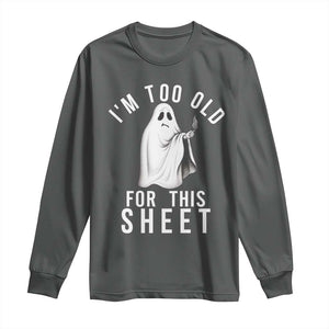 Funny Ghost Halloween Long Sleeve Shirt I Am Too Old For This Sheet TS14 Dark Heather Print Your Wear