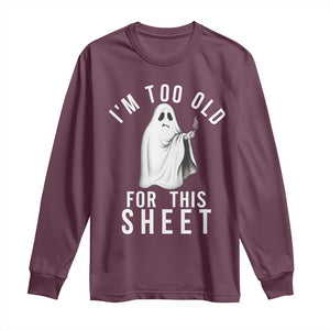 Funny Ghost Halloween Long Sleeve Shirt I Am Too Old For This Sheet TS14 Maroon Print Your Wear