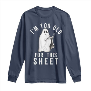 Funny Ghost Halloween Long Sleeve Shirt I Am Too Old For This Sheet TS14 Navy Print Your Wear