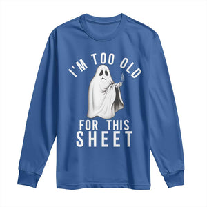 Funny Ghost Halloween Long Sleeve Shirt I Am Too Old For This Sheet TS14 Royal Blue Print Your Wear