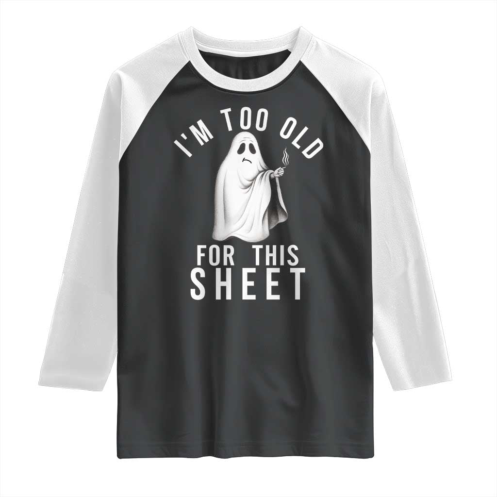 Funny Ghost Halloween Raglan Shirt I Am Too Old For This Sheet TS14 Black White Print Your Wear