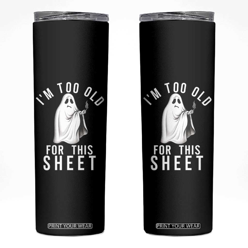 Funny Ghost Halloween Skinny Tumbler I Am Too Old For This Sheet TS14 Black Print Your Wear