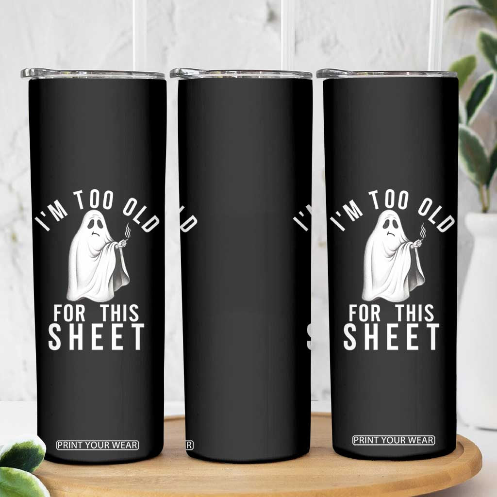 Funny Ghost Halloween Skinny Tumbler I Am Too Old For This Sheet TS14 Print Your Wear