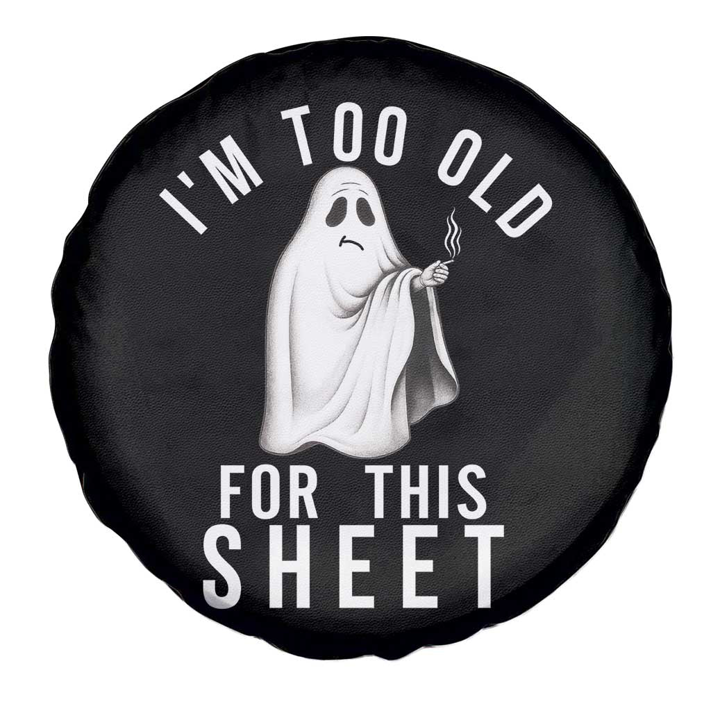 Funny Ghost Halloween Spare Tire Cover I Am Too Old For This Sheet TS14 Print Your Wear