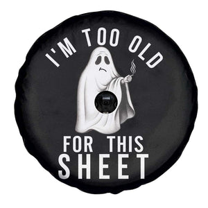 Funny Ghost Halloween Spare Tire Cover I Am Too Old For This Sheet TS14 Print Your Wear