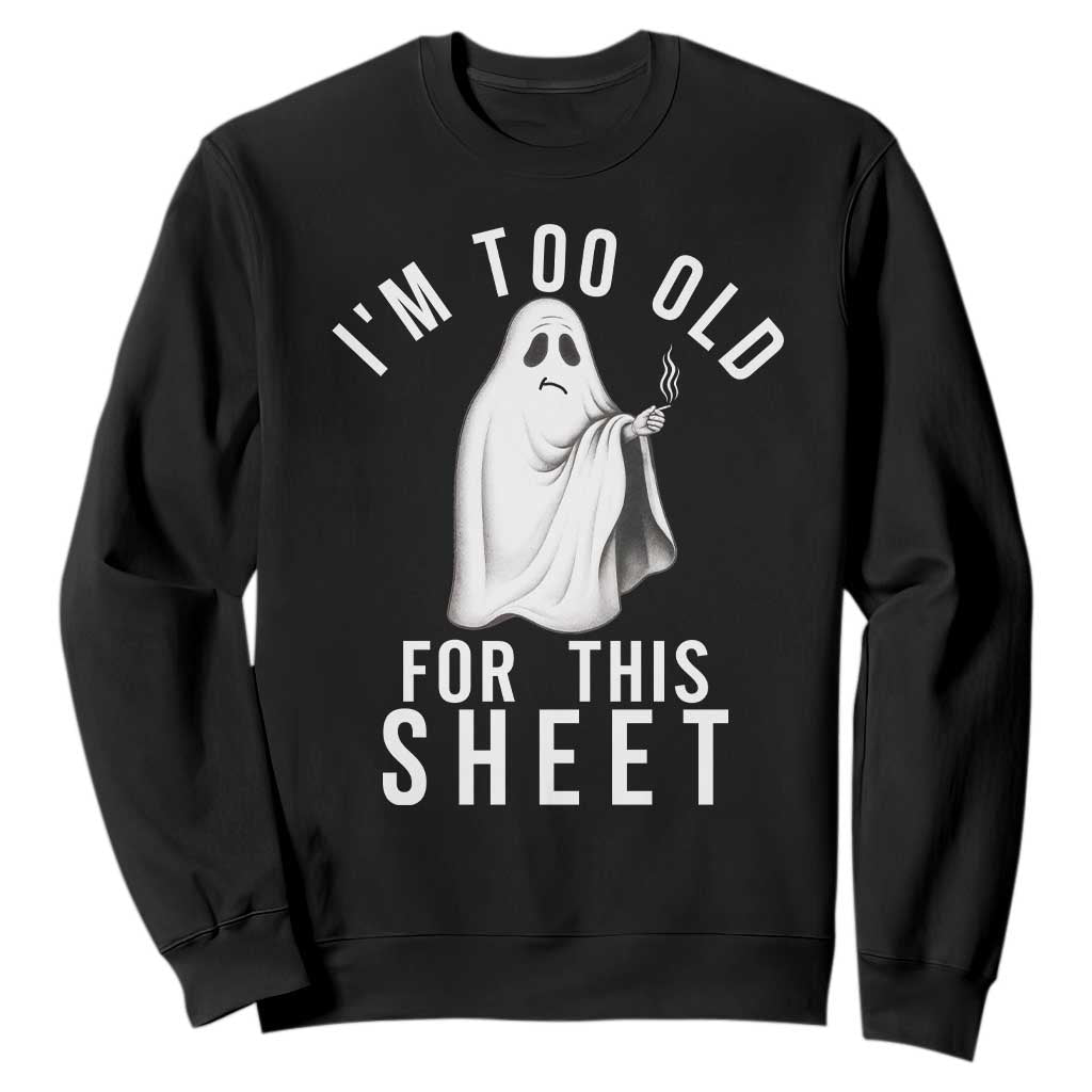 Funny Ghost Halloween Sweatshirt I Am Too Old For This Sheet TS14 Black Print Your Wear