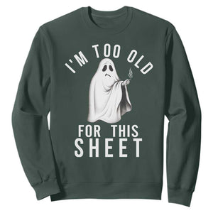 Funny Ghost Halloween Sweatshirt I Am Too Old For This Sheet TS14 Dark Forest Green Print Your Wear