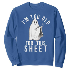 Funny Ghost Halloween Sweatshirt I Am Too Old For This Sheet TS14 Royal Blue Print Your Wear