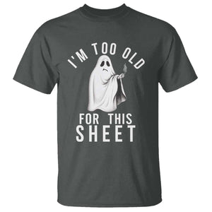 Funny Ghost Halloween T Shirt I Am Too Old For This Sheet TS14 Dark Heather Print Your Wear