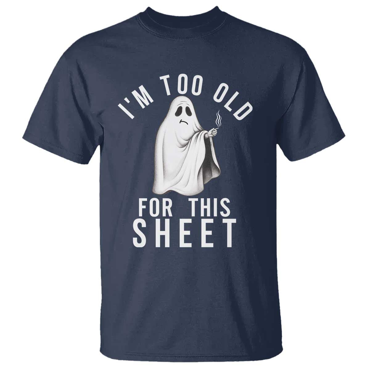 Funny Ghost Halloween T Shirt I Am Too Old For This Sheet TS14 Navy Print Your Wear