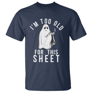 Funny Ghost Halloween T Shirt I Am Too Old For This Sheet TS14 Navy Print Your Wear