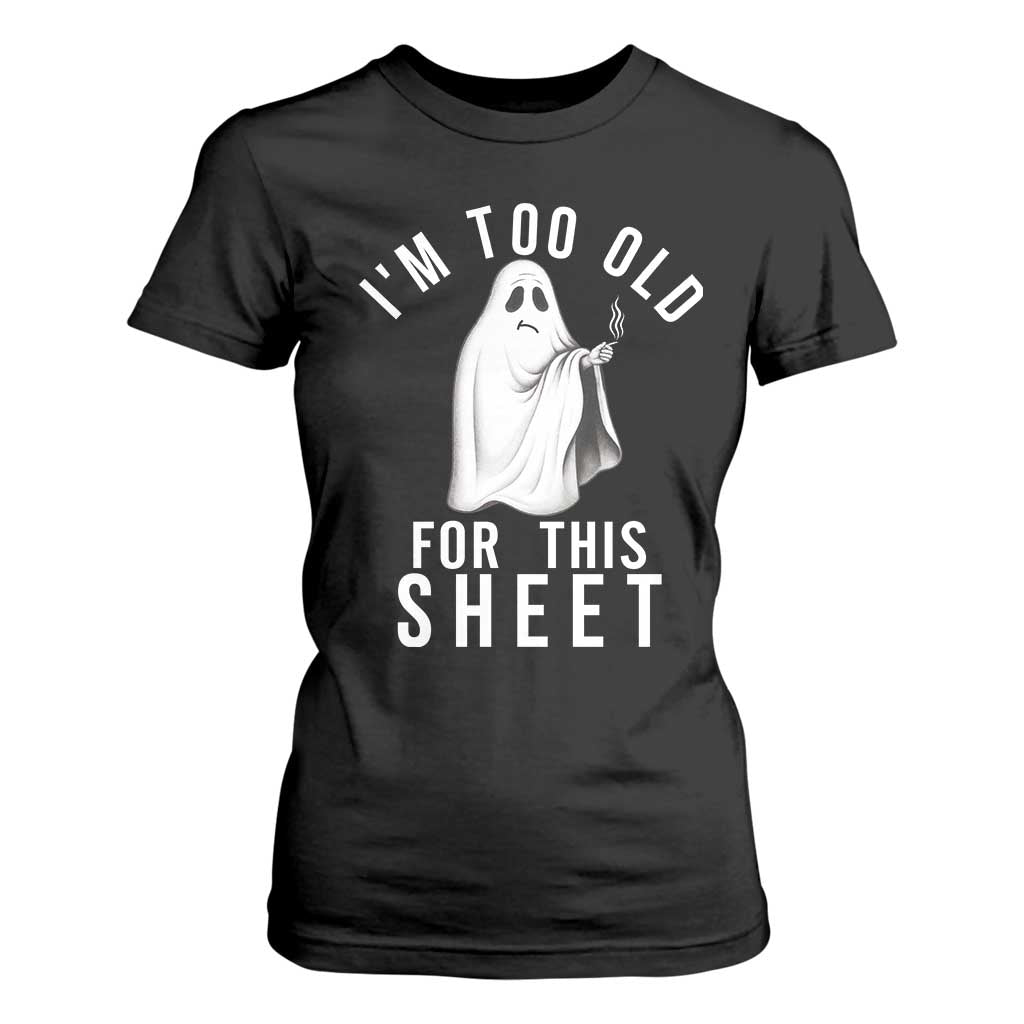 Funny Ghost Halloween T Shirt For Women I Am Too Old For This Sheet TS14 Black Print Your Wear