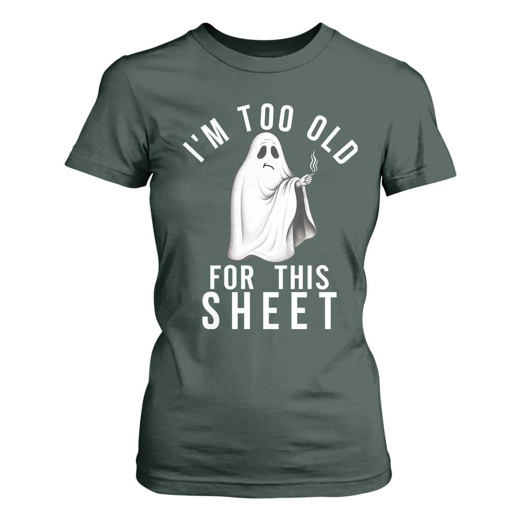 Funny Ghost Halloween T Shirt For Women I Am Too Old For This Sheet TS14 Dark Forest Green Print Your Wear