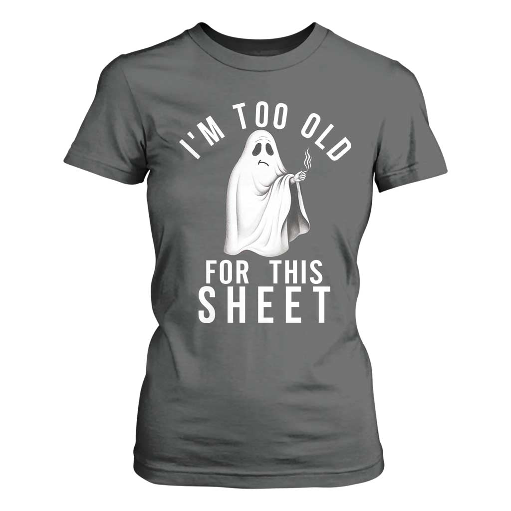 Funny Ghost Halloween T Shirt For Women I Am Too Old For This Sheet TS14 Dark Heather Print Your Wear