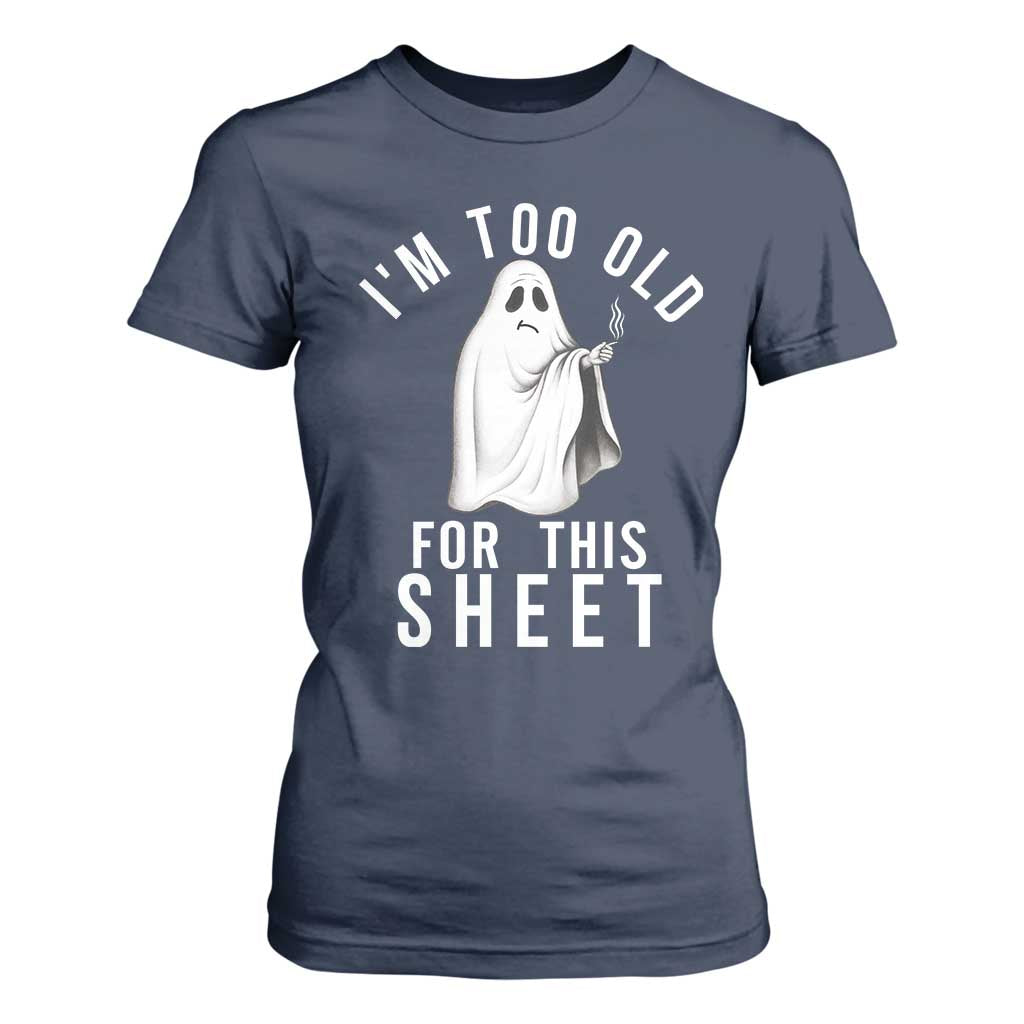 Funny Ghost Halloween T Shirt For Women I Am Too Old For This Sheet TS14 Navy Print Your Wear