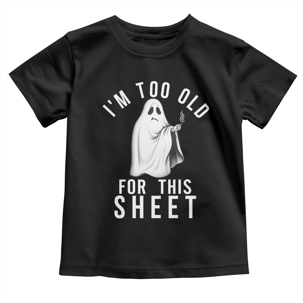 Funny Ghost Halloween Toddler T Shirt I Am Too Old For This Sheet TS14 Black Print Your Wear