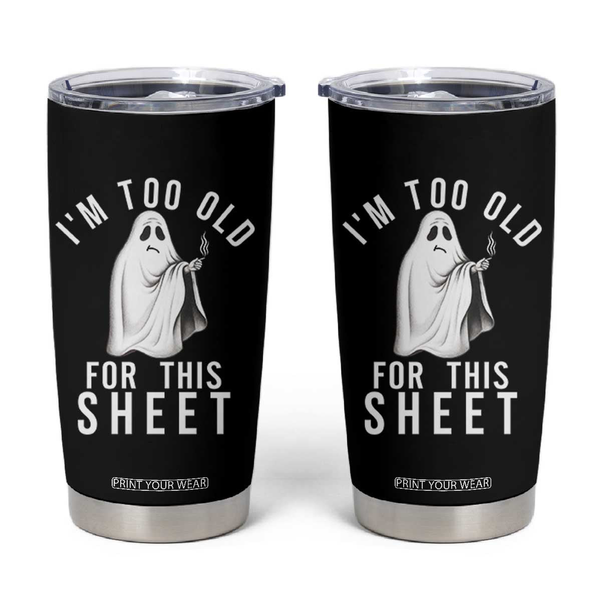 Funny Ghost Halloween Tumbler Cup I Am Too Old For This Sheet TS14 Black Print Your Wear