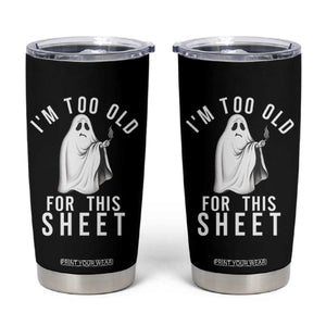 Funny Ghost Halloween Tumbler Cup I Am Too Old For This Sheet TS14 Black Print Your Wear