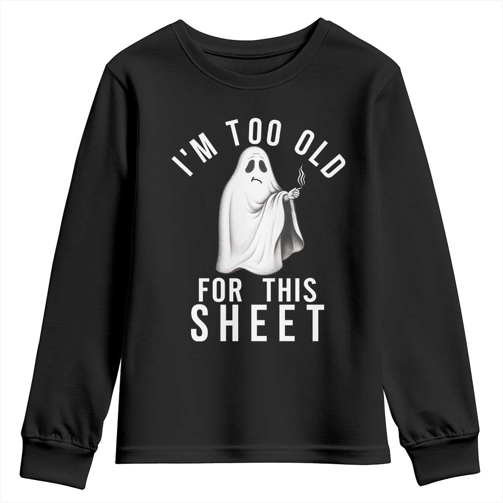 Funny Ghost Halloween Youth Sweatshirt I Am Too Old For This Sheet TS14 Black Print Your Wear