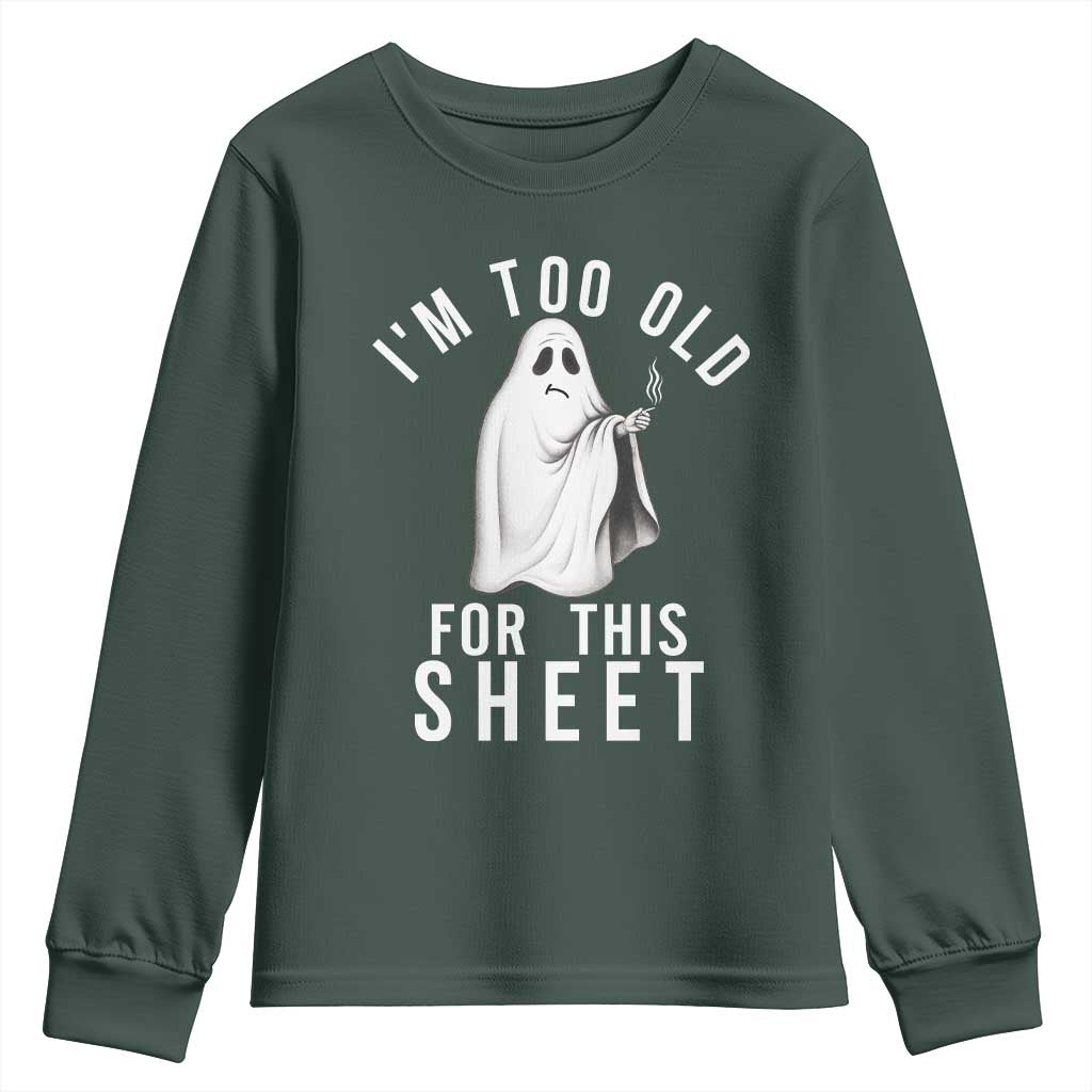 Funny Ghost Halloween Youth Sweatshirt I Am Too Old For This Sheet TS14 Dark Forest Green Print Your Wear