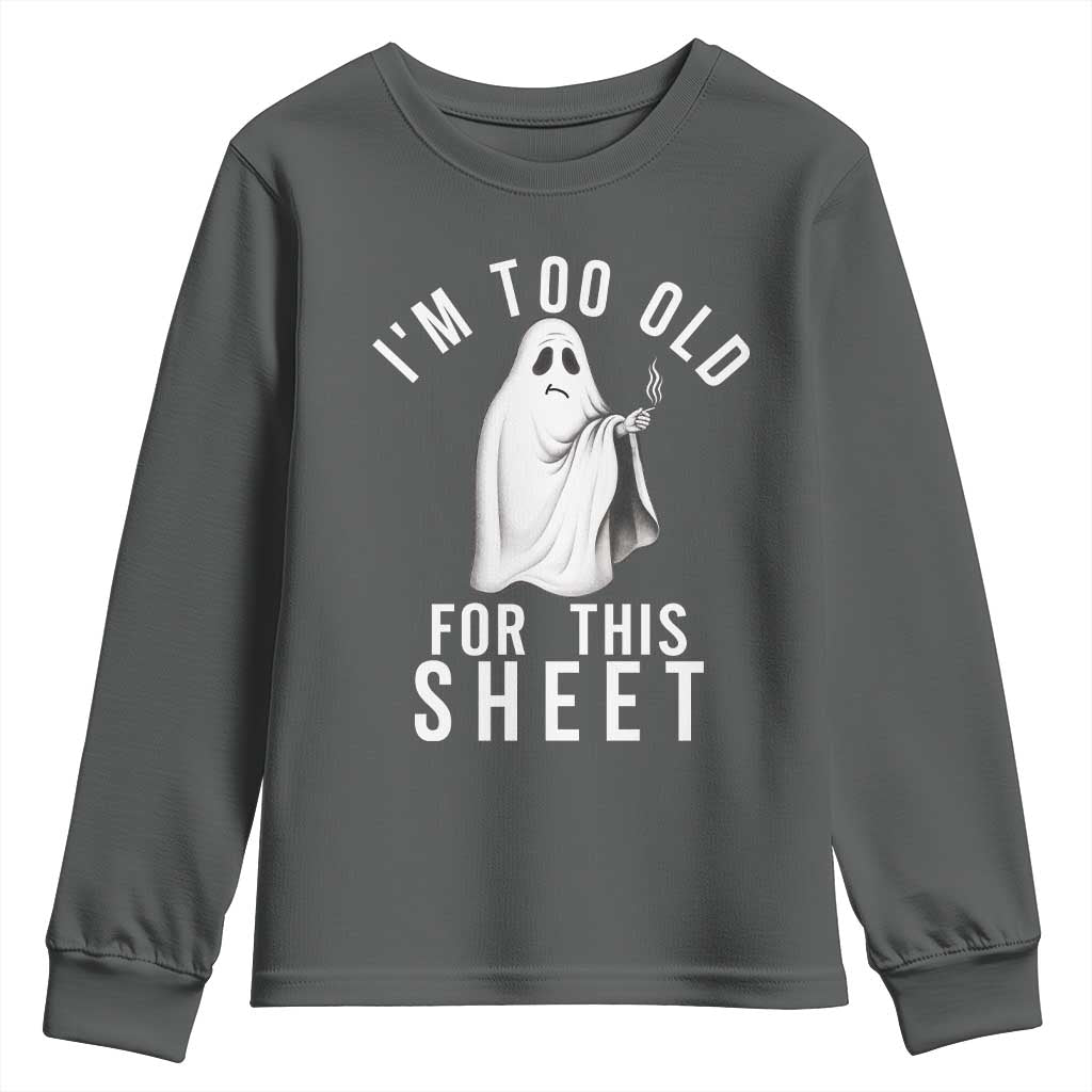 Funny Ghost Halloween Youth Sweatshirt I Am Too Old For This Sheet TS14 Dark Heather Print Your Wear