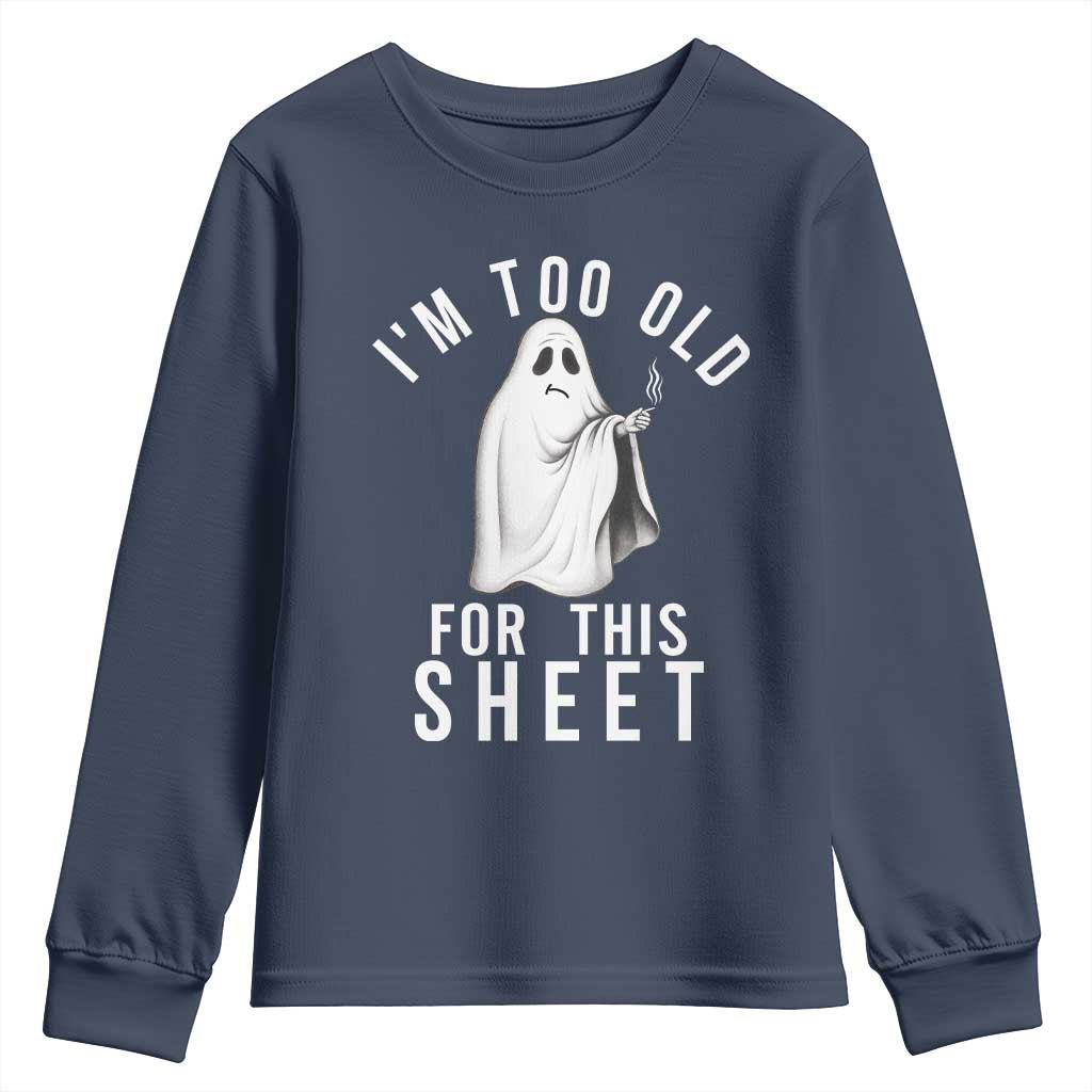 Funny Ghost Halloween Youth Sweatshirt I Am Too Old For This Sheet TS14 Navy Print Your Wear