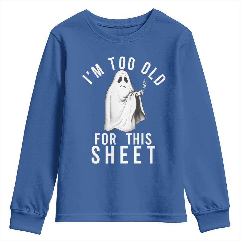 Funny Ghost Halloween Youth Sweatshirt I Am Too Old For This Sheet TS14 Royal Blue Print Your Wear