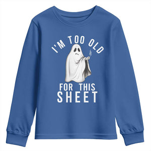 Funny Ghost Halloween Youth Sweatshirt I Am Too Old For This Sheet TS14 Royal Blue Print Your Wear