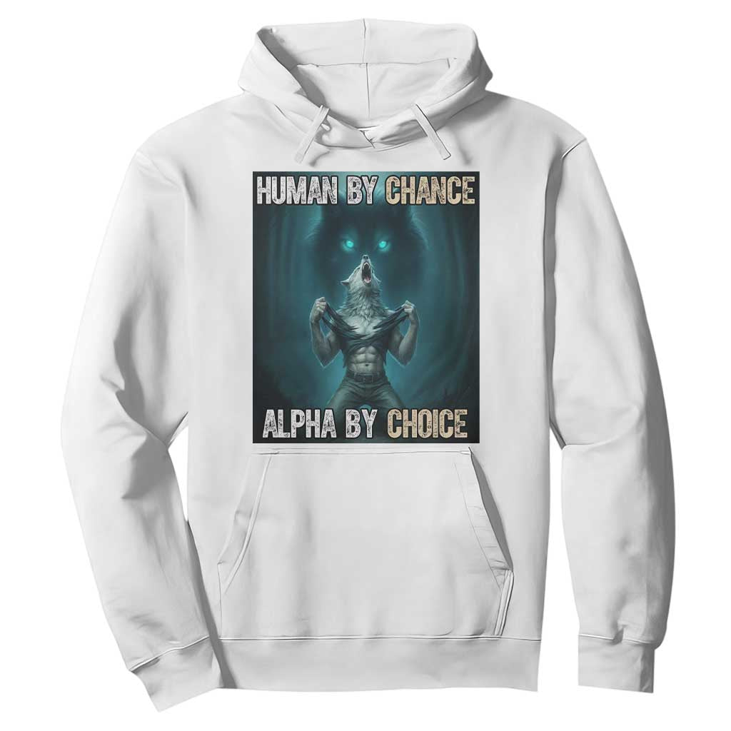 Funny Alpha Wolf Meme Hoodie Human By Chance Alpha By Choice TS14 White Print Your Wear
