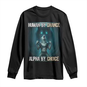 Funny Alpha Wolf Meme Long Sleeve Shirt Human By Chance Alpha By Choice TS14 Black Print Your Wear