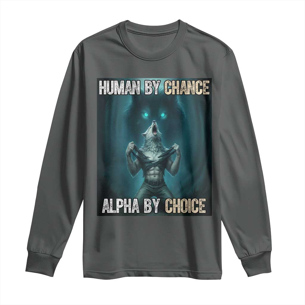 Funny Alpha Wolf Meme Long Sleeve Shirt Human By Chance Alpha By Choice TS14 Dark Heather Print Your Wear