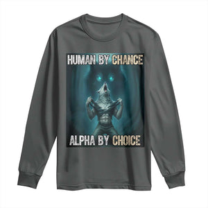 Funny Alpha Wolf Meme Long Sleeve Shirt Human By Chance Alpha By Choice TS14 Dark Heather Print Your Wear