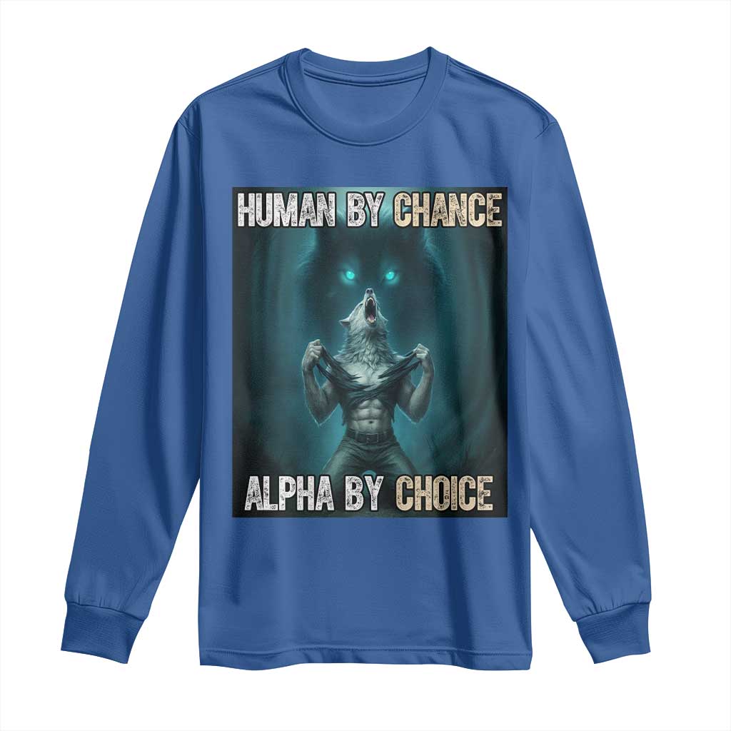 Funny Alpha Wolf Meme Long Sleeve Shirt Human By Chance Alpha By Choice TS14 Royal Blue Print Your Wear