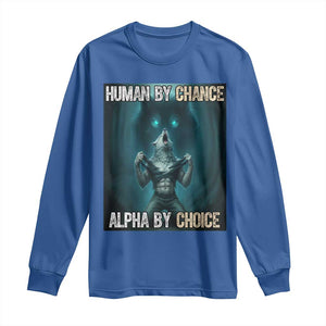Funny Alpha Wolf Meme Long Sleeve Shirt Human By Chance Alpha By Choice TS14 Royal Blue Print Your Wear