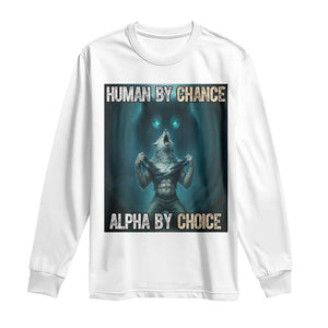 Funny Alpha Wolf Meme Long Sleeve Shirt Human By Chance Alpha By Choice TS14 White Print Your Wear
