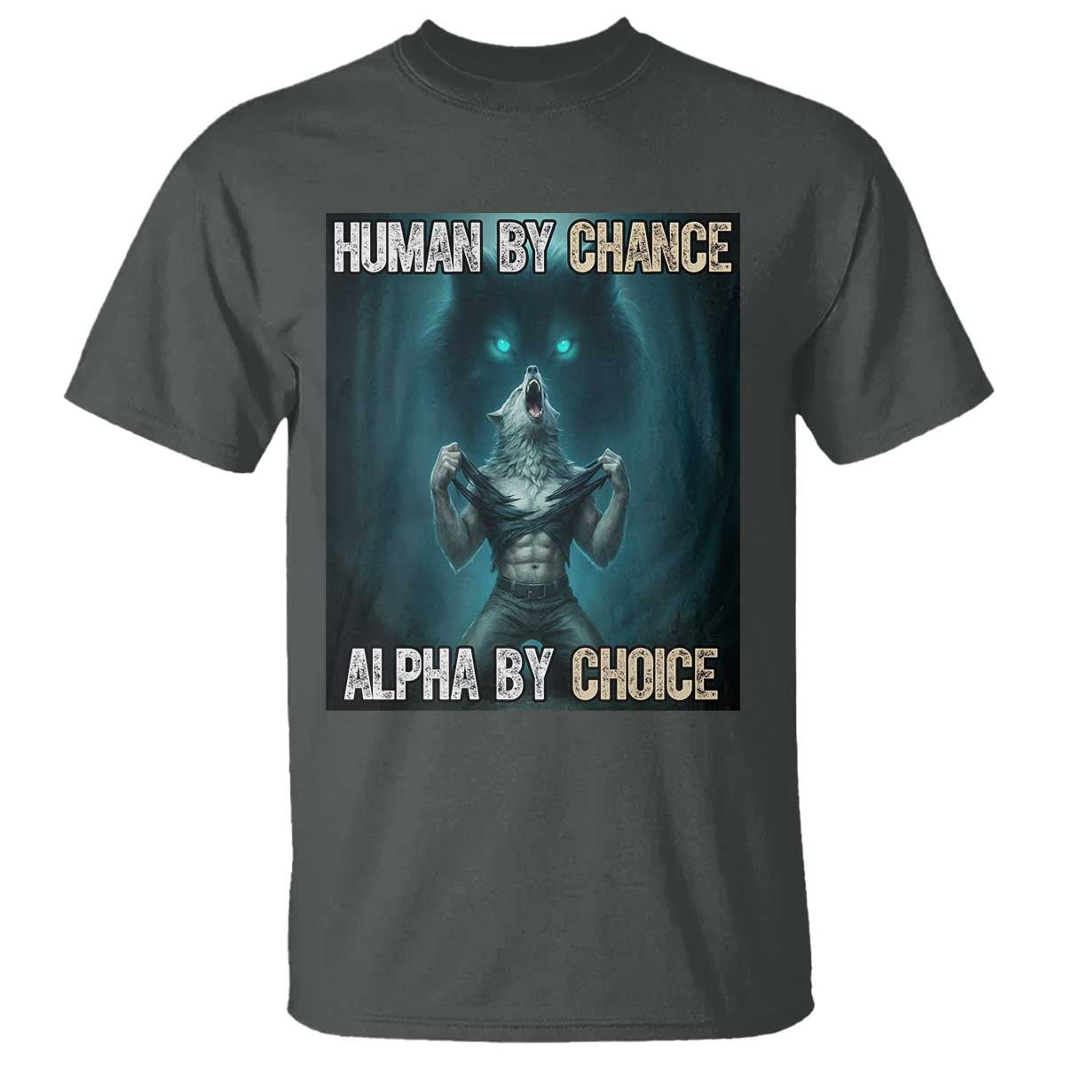 Funny Alpha Wolf Meme T Shirt Human By Chance Alpha By Choice TS14 Dark Heather Print Your Wear