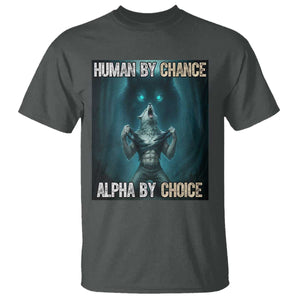 Funny Alpha Wolf Meme T Shirt Human By Chance Alpha By Choice TS14 Dark Heather Print Your Wear