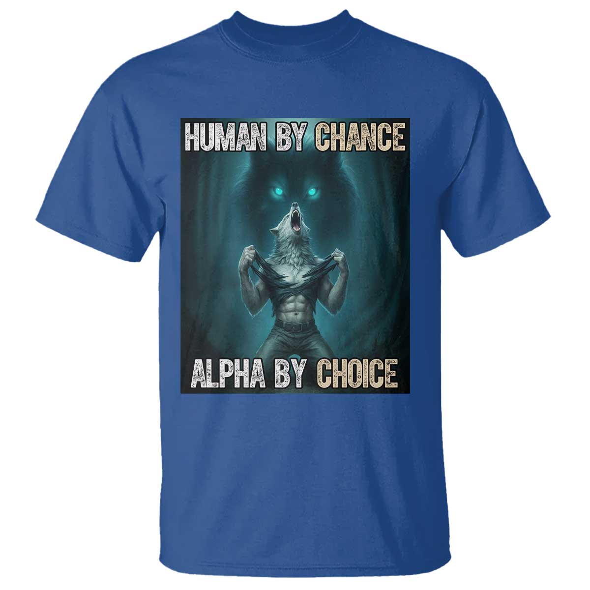 Funny Alpha Wolf Meme T Shirt Human By Chance Alpha By Choice TS14 Royal Blue Print Your Wear
