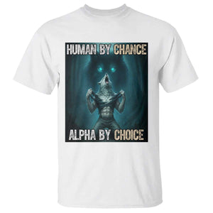 Funny Alpha Wolf Meme T Shirt Human By Chance Alpha By Choice TS14 White Print Your Wear