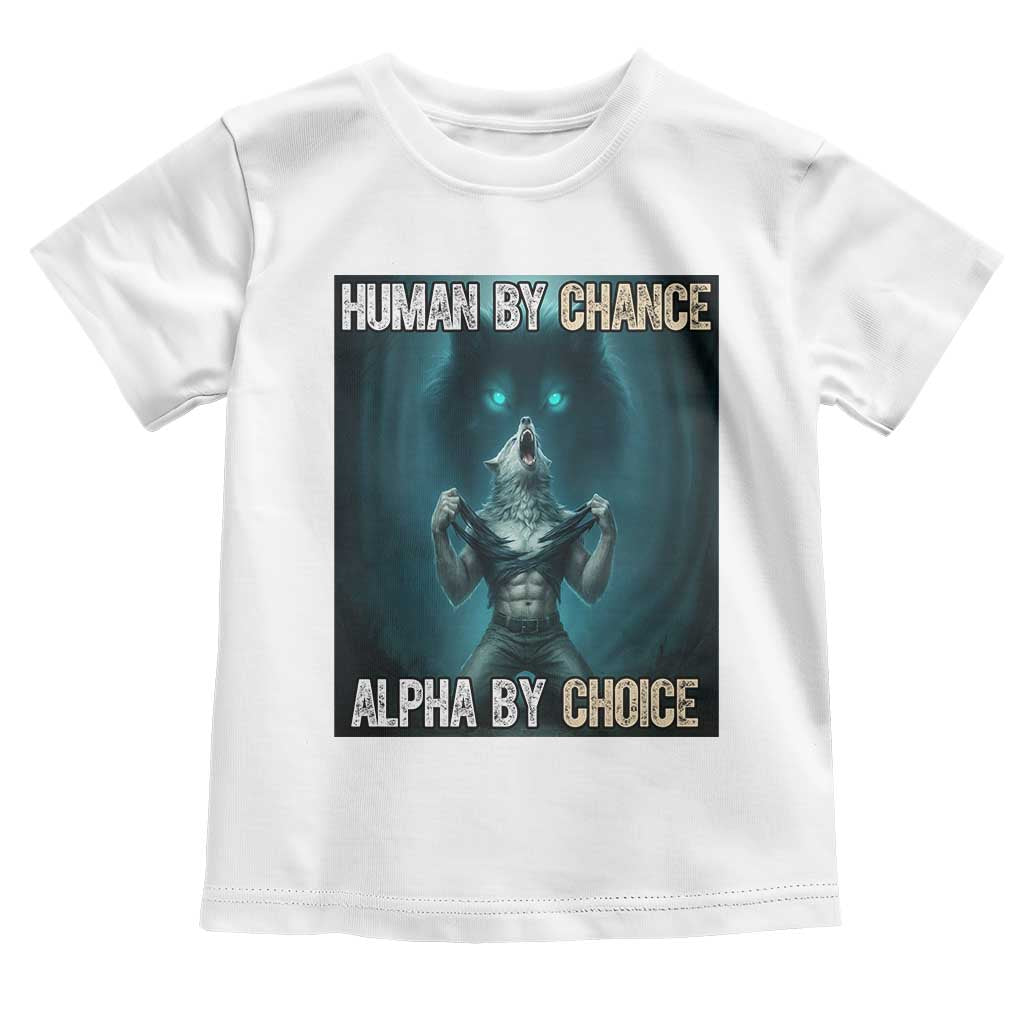 Funny Alpha Wolf Meme Toddler T Shirt Human By Chance Alpha By Choice TS14 White Print Your Wear