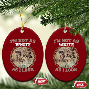 Native American Heritage Ceramic Ornament I'm Not As White As I Look