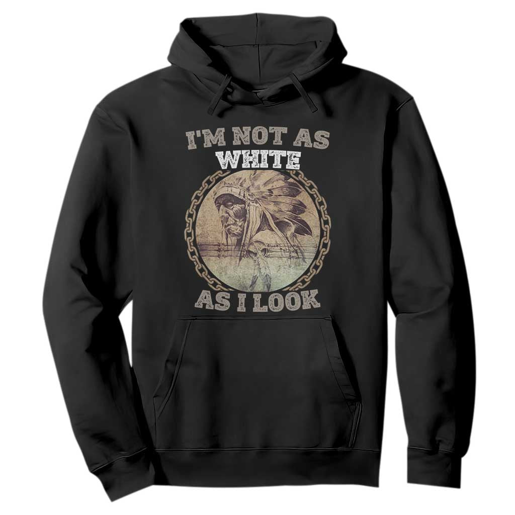 Native American Heritage Hoodie I'm Not As White As I Look