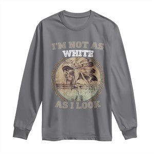 Native American Heritage Long Sleeve Shirt I'm Not As White As I Look