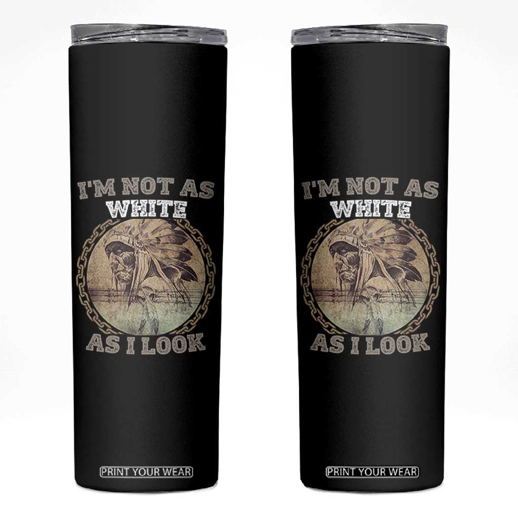 Native American Heritage Skinny Tumbler I'm Not As White As I Look