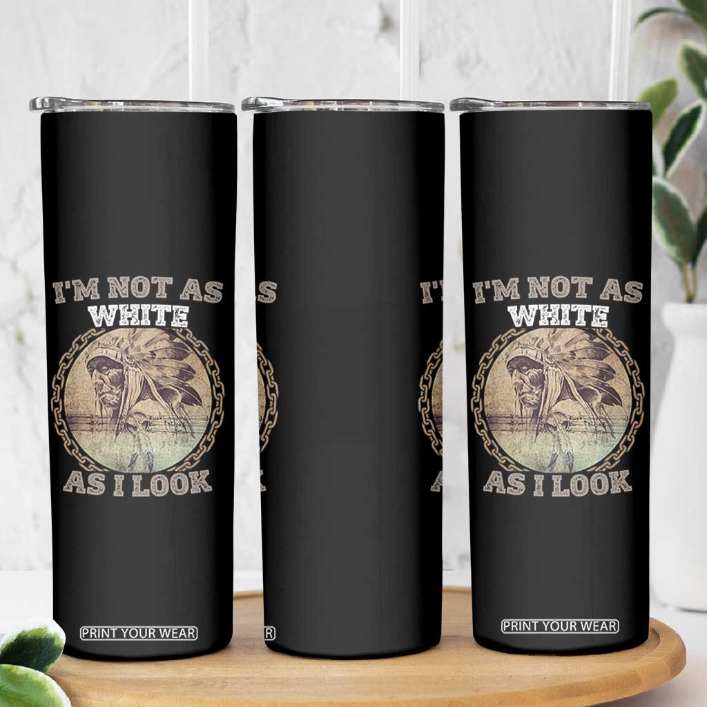 Native American Heritage Skinny Tumbler I'm Not As White As I Look