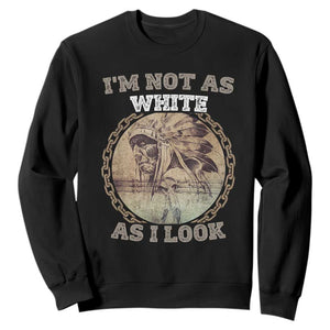 Native American Heritage Sweatshirt I'm Not As White As I Look